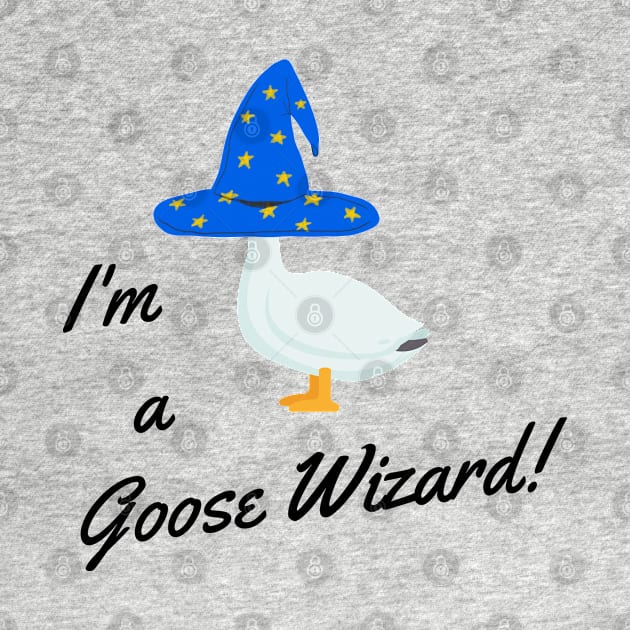 I'm a Goose Wizard! by ApexDesignsUnlimited